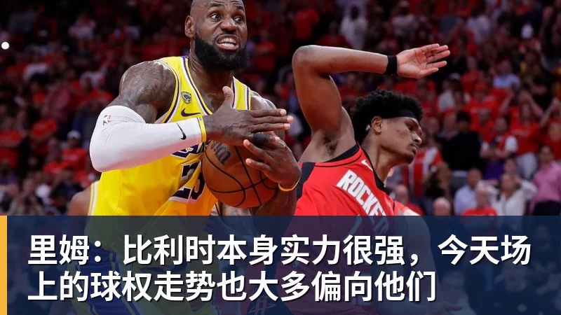 MK体育里姆：比利时本身实力很强，今天场上的球权走势也大多偏向他们