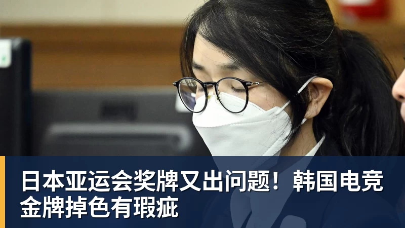 MK体育日本亚运会奖牌又出问题!韩国电竞金牌掉色有瑕疵