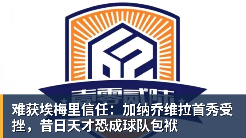 MK体育难获埃梅里信任:加纳乔维拉首秀受挫,昔日天才恐成球队包袱