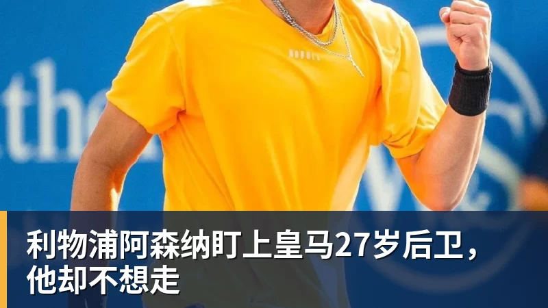 MK体育利物浦阿森纳盯上皇马27岁后卫，他却不想走