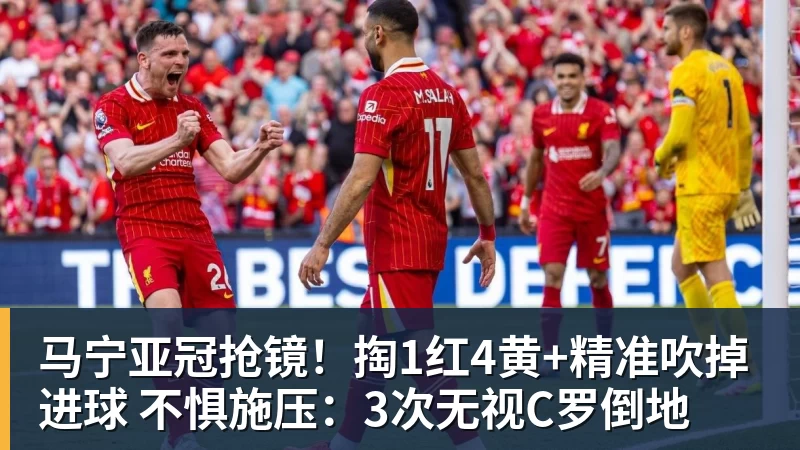 MK体育马宁亚冠抢镜!掏1红4黄+精准吹掉进球 不惧施压:3次无视C罗倒地