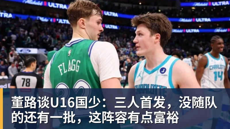 MK体育董路谈U16国少:三人首发,没随队的还有一批,这阵容有点富裕