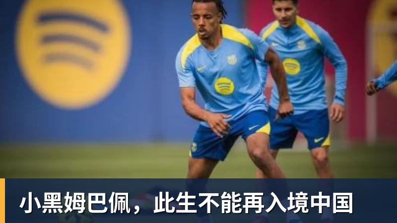 MK体育小黑姆巴佩，此生不能再入境中国